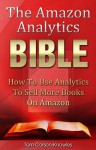 The Amazon Analytics Bible: How To Use Analytics To Sell More Books On Amazon And Make Better Marketing Decisions (Kindle Bible) - Tom Corson-Knowles