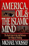 America, Oil and the Islamic Mind: The Real Crisis is the Gulf Between Our Ways of Thinking - Michael Youssef