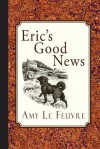 Eric's Good News - Amy Le Feuvre