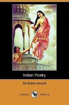 Indian poetry: containing The Indian song of songs, from the Sanskrit of the Gi^ta Govinda of Jayadeva ; Two books from The Iliad of India (Maha - Edwin Arnold