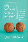 Why is the Penis Shaped Like That? and Other Reflections on Being Human - Jesse Bering
