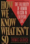 How We Know What Isn't So: The Fallibility of Human Reason in Everyday Life - Thomas Gilovich