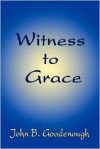 Witness to Grace - John B. Goodenough