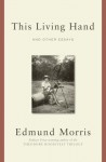 This Living Hand: Essays, 1972-2012 - Edmund Morris