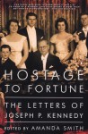 Hostage to Fortune: The Letters of Joseph P. Kennedy - Joseph P. Kennedy, Amanda Smith