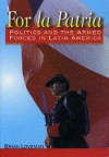 For La Patria: Politics and the Armed Forces in Latin America - Brian Loveman