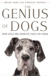 The Genius of Dogs: How Dogs Are Smarter Than You Think - Brian Hare, Vanessa Woods