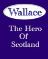 Wallace The Hero of Scotland - James Paterson