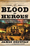 The Blood of Heroes: The 13-Day Struggle for the Alamo--and the Sacrifice That Forged a Nation - James Donovan