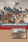 Trench Warfare under Grant and Lee: Field Fortifications in the Overland Campaign (Civil War America) - Earl J. Hess