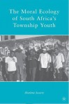 The Moral Ecology of South Africa's Township Youth - Sharlene Swartz