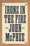 Irons in the Fire - John McPhee