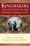 Kingmakers: The Invention of the Modern Middle East - Shareen Blair Brysac, Karl Ernest Meyer