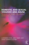 Domestic and Sexual Violence and Abuse: Tackling the Health and Mental Health Effects - Catherine Itzin, Ann Taket, Sarah Barter-Godfrey