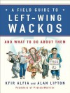 A Field Guide to Left-Wing Wackos: And What to Do about Them - Kfir Alfia