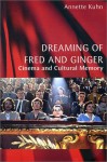 Dreaming of Fred and Ginger: Cinema and Cultural Memory - Annette Kuhn