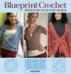 Blueprint Crochet: Modern Designs for the Visual Crocheter - Robyn Chachula