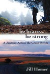 Be Brave, Be Strong: A Journey Across the Great Divide - Jill Homer