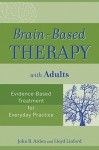 Brain-Based Therapy with Adults: Evidence-Based Treatment for Everyday Practice - John B. Arden, Lloyd Linford