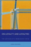 On Loyalty and Loyalties: The Contours of a Problematic Virtue - John Kleinig