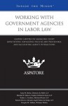 Working with Government Agencies in Labor Law: Leading Lawyers on Managing Client Expectations, Navigating Policies and Procedures, and Facilitating Agency Interactions - Aspatore Books