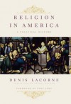 Religion in America: A Political History - Denis Lacorne, George Holoch, Tony Judt