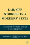 Laid-Off Workers in a Workers' State: Unemployment with Chinese Characteristics - Thomas B. Gold, Qiang Li, William J. Hurst, Jaeyoun Won