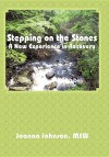 Stepping on the Stones: A New Experience in Recovery - Joanna Johnson