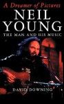 A Dreamer Of Pictures: Neil Young: The Man And His Music - David Downing