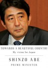 Towards a Beautiful Country: My Vision For Japan - Shinzo Abe