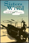 Sisters Of The Wind: Voices Of Early Women Aviators - Elizabeth S. Bell