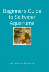 Beginner's Guide to Saltwater Aquariums - John Russell, Jennifer Russell