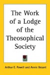 The Work of a Lodge of the Theosophical Society - Arthur E. Powell, Annie Besant