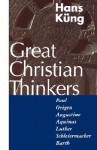 Great Christian Thinkers: Paul, Origen, Augustine, Aquinas, Luther, Schleiermacher, Barth - Hans Küng