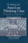 The Making of an American Thinking Class: Intellectuals and Intelligentsia in Puritan Massachusetts - Darren Staloff