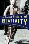 The Curious History of Relativity: How Einstein's Theory of Gravity Was Lost and Found Again - Jean Eisenstaedt, Arturo Sangalli