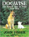 Dogwise: The Natural Way to Train Your Dog - John Fisher, Tony Glue (Photographer)