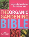 The Organic Gardening Bible: Successful Gardening the Natural Way - Bob Flowerdew