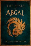 The Seals of Abgal (A Guardians of the Seals Tale) - Woelf Dietrich