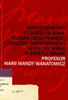 Społeczeństwo Górnego Śląska, Śląska Cieszyńskiego i Zagłębia Dąbrowskiego w XIX i XX wieku w świetle badań profesor Marii Wandy Wanatowicz - Maciej Fic, Lech Krzyżanowski, Miłosz Skrzypek