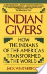 Indian Givers: How the Indians of the Americas Transformed the World - Jack Weatherford