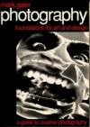 Photography: Foundations for Art and Design: A Guide to Creative Photography - Mark Galer