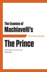 The Essence of Machiavelli's the Prince - Carlo Celli