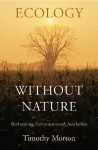 Ecology Without Nature: Rethinking Environmental Aesthetics - Timothy Morton