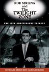 Rod Serling and The Twilight Zone: The 50th Anniversary Tribute - Douglas Brode, Carol Serling