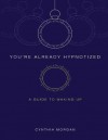 You're Already Hypnotized: A Guide to Waking Up - Cynthia Morgan