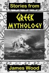 Stories from Greek Mythology (Illustrated) - James Wood, Lewis John Wood