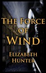 The Force of Wind - Elizabeth Hunter