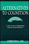 Alternatives to Cognition: A New Look at Explaining Human Social Behavior - Christina Lee