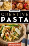 Good Eating's Creative Pasta: Healthy and Unique Recipes for Meals, Sides, and Sauces - Chicago Tribune Staff